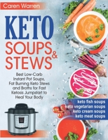 Keto Soups and Stews: Best Low-Carb Instant Pot Soups, Fat Burning Keto Stews and Broths for Fast Ketosis Jumpstart to Heal Your Body.(keto cream soups,keto meat and fish soups, keto vegetarian soups) 1670796167 Book Cover
