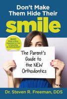 Don't Make Them Hide Their Smile: The Parent's Guide to the New Orthodontics 1970095008 Book Cover
