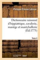 Dictionnaire Raisonné D'hippiatrique, Cavalerie, Manége Et Maréchallerie, Volume 4... 2329263481 Book Cover