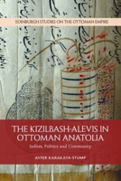 The Kizilbash-Alevis in Ottoman Anatolia: Sufism, Politics and Community 1474432697 Book Cover