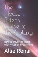 The House-Sitter's Guide to the Galaxy: How to Travel the World with House and Pet Sitting B0BZFG3T4S Book Cover