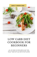 LOW CARB DIET COOKBOOK FOR BEGINNERS: All you need to know about low carb diet includes easy to make recipes , meal plans , food list, and how to get started B085KLW9TB Book Cover