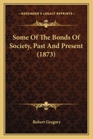 Some Of The Bonds Of Society, Past And Present 1166944697 Book Cover
