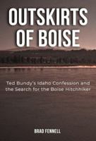Outskirts of Boise: The Idaho Confession of Ted Bundy and the Search for the Boise Hitchhiker 1764618009 Book Cover