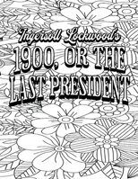 Color Your Own Cover of Ingersoll Lockwood's 1900, or the Last President (Including Stress-Relieving Floral Coloring Pages for Adults) B0CLHN3CRF Book Cover