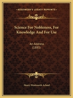 Science for Nobleness, for Knowledge and for Use, an Address 1166912582 Book Cover