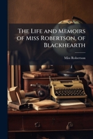 The Life and Memoirs of Miss Robertson, of Blackhearth 1025232887 Book Cover