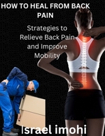 How to Heal from Back Pain Forever: Strategies to Relieve Back pain and Improve Mobility B0BS8RF5RV Book Cover