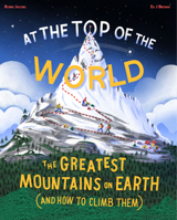 At the Top of the World: The Extraordinary Stories of Earth's Mountains 1800660472 Book Cover