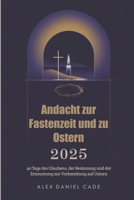 Andacht zur Fastenzeit und zu Ostern 2025: 40 Tage des Glaubens, der Besinnung und der Erneuerung zur Vorbereitung auf Ostern (German Edition) B0DVSH6L8H Book Cover
