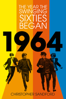 1964: The Year the Swinging Sixties Began 1803991232 Book Cover