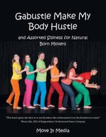 Gabustle Make My Body Hustle: And Assorted Silliness for Natural Born Movers 1452517088 Book Cover