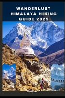 WANDERLUST HIMALAYA HIKING GUIDE 2025 (TRAVEL ACROSS THE GLOBAL DESTINATION GUIDE SERIES) B0F874ZBDH Book Cover