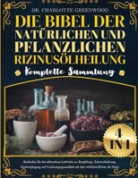 DIE BIBEL DER NATÜRLICHEN UND PFLANZLICHEN RIZINUSÖLHEILUNG KOMPLETTE SAMMLUNG 4 IN 1: Entdecken Sie den ultimativen Leitfaden zur Entgiftung, ... stärksten Elixier der Natur (German Edition) B0DTHY76FW Book Cover