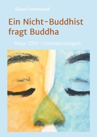 Ein Nicht-Buddhist fragt Buddha: Neue ZEN-Unterweisungen 3746943744 Book Cover