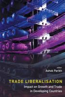 Trade Liberalisation: Impact on Growth and Trade in Developing Countries 9812705023 Book Cover