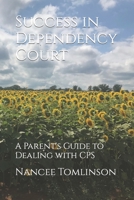 Success in Dependency Court: A Parent's Guide to Dealing with CPS B0BHNWXCVP Book Cover