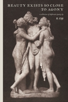 beauty exists so close to agony: a collection of ekphrastic poetry 173696657X Book Cover