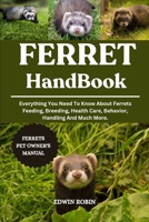 FERRET HANDBOOK: Everything You Need To Know About Ferrets Feeding, Breeding, Health Care, Behavior, Handling And Much More. B0F53K8QVH Book Cover