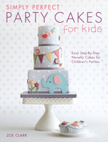 Simply Perfect Party Cakes for Kids: Easy Step-By-Step Novelty Cakes for Children's Parties 1446304264 Book Cover