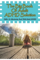 The Big Book Of Adult ADHD Solution: Skills To Effectively Deal With Adult ADHD: Books On Adhd And Relationships B08WN7NFQX Book Cover