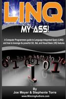 Linq My Ass - A Computer Programmers Guide To Language-Integrated Query (Linq): And How To Leverage Its Powerful C#, .Net, And Visual Basic (VB) Features. B&W Edition 1441440356 Book Cover