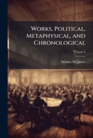 Works, political, metaphysical, and chronological: Volume 6 1245944231 Book Cover