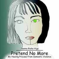 Pretend No More: My Healing Process From Domestic Violence B0CT47L6RV Book Cover