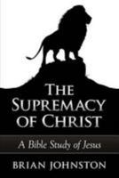 The Supremacy of Christ - A Bible Study of Jesus 1511992182 Book Cover