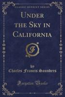 Under The Sky In California (1913) 0548858373 Book Cover