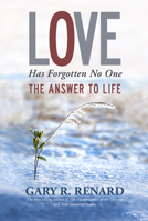 Love Has Forgotten No One: The Answer to Life 1401917232 Book Cover