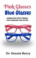 Pink Glasses Blue Glasses: Embracing God's Design For Husbands and Wives 1732657343 Book Cover