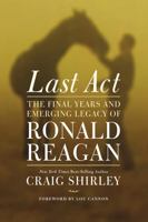 Last Act: The Final Years and Emerging Legacy of Ronald Reagan 159555534X Book Cover