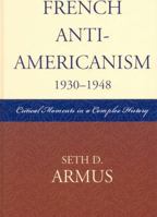 French Anti-Americanism (1930-1948): Critical Moments in a Complex History 0739112694 Book Cover