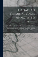 Canadian Criminal Cases Annotated: Series of Reports of Important Decisions in Criminal and Quasi-Criminal Cases in Canada Under the Laws of the ... Decisions Under the Criminal Code of Canada, 1016504551 Book Cover
