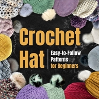 Crochet Hat: Easy-to-Follow Patterns for Beginners: Amigurumi Hat B0CLK24G4Z Book Cover