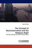 The Triumph of Neoconservatism and the Religious Right: Thai Sex Trafficking and American Moral Politics 3838377028 Book Cover