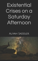 Existential Crises on a Saturday Afternoon B0F43PHXX2 Book Cover