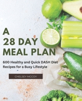 A 28 Day Meal Plan: 600 Healthy and Quick DASH Diet Recipes for a Busy Lifestyle B0BV1M7FBX Book Cover