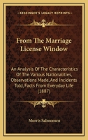 From The Marriage License Window: An Analysis Of The Characteristics Of The Various Nationalities, Observations Made, And Incidents Told, Facts From Everyday Life 1436854822 Book Cover