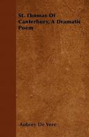 St. Thomas Of Canterbury: A Dramatic Poem 1437122485 Book Cover