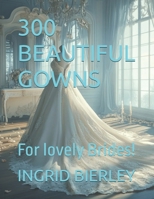 300 BEAUTIFUL GOWNS: For lovely Brides! B0FSZCJMWQ Book Cover
