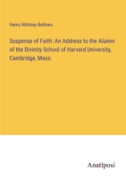 Suspense of Faith: An Address to the Alumni of the Divinity School of Harvard University, Cambridge, Mass. 3382328887 Book Cover