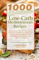 1000 15-Minute Low-Carb Mediterranean Recipes: Energize Your Days Effortlessly and Embark on the Journey to Weight Loss with a Treasury of Delectable ... Recipes for a Healthier Lifestyle B0CNKWSQLN Book Cover