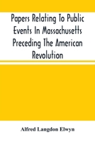 Papers Relating To Public Events In Massachusetts Preceding The American Revolution 9354502911 Book Cover