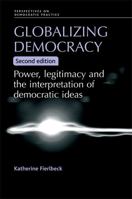 Globalizing Democracy: Power, Legitimacy and the Interpretation of Democratic Ideas 0719076390 Book Cover