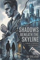Shadows Beneath the Skyline: A Novel of Resilience and Redemption B0HCBXVRHP Book Cover