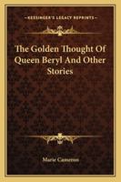 The Golden Thought of Queen Beryl, and Other Stories 1432672045 Book Cover