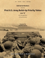 Unit Serial Numbers from the First U.S. Army Build-Up Priority Tables, List A, D+1 through D+14 D-Day (Normandy) - Top Secret - BIGOT NEPTUNE 1447676815 Book Cover