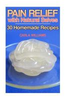 Pain Relief with Natural Salves: 30 Homemade Recipes: (Healing Salves, Homeade Healing Salves) 1978343108 Book Cover